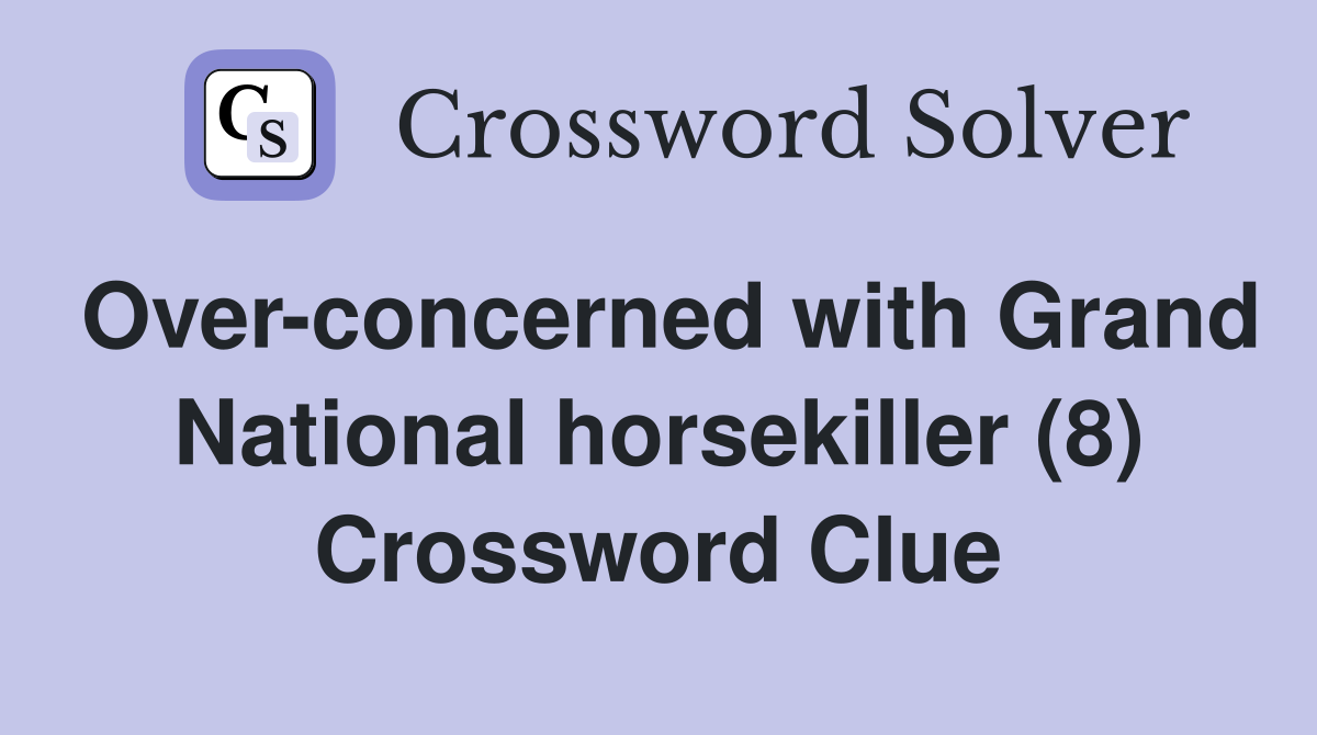 Overconcerned with Grand National horsekiller (8) Crossword Clue